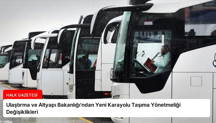 Ulaştırma ve Altyapı Bakanlığı’ndan Yeni Karayolu Taşıma Yönetmeliği Değişiklikleri