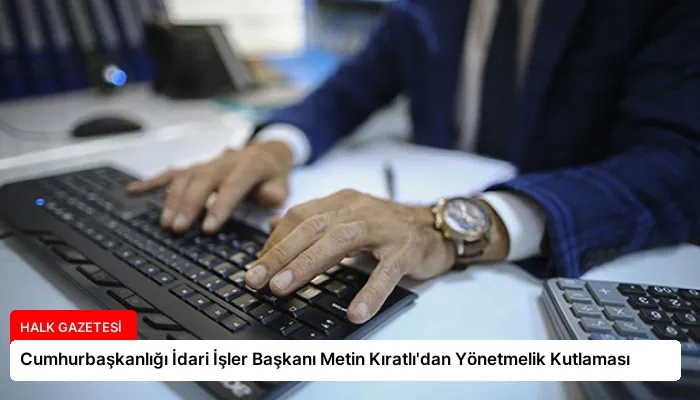 Cumhurbaşkanlığı İdari İşler Başkanı Metin Kıratlı’dan Yönetmelik Kutlaması