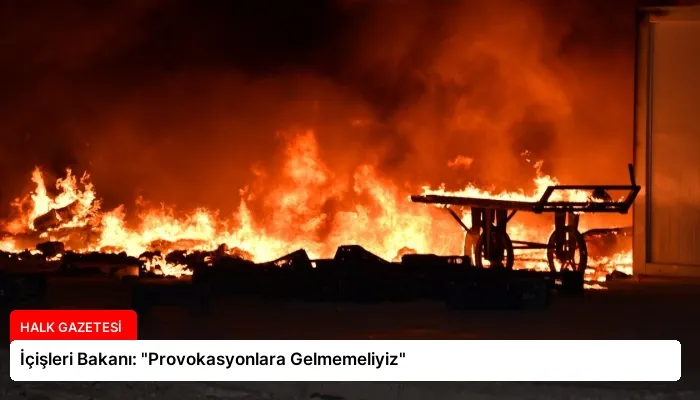 İçişleri Bakanı: “Provokasyonlara Gelmemeliyiz”