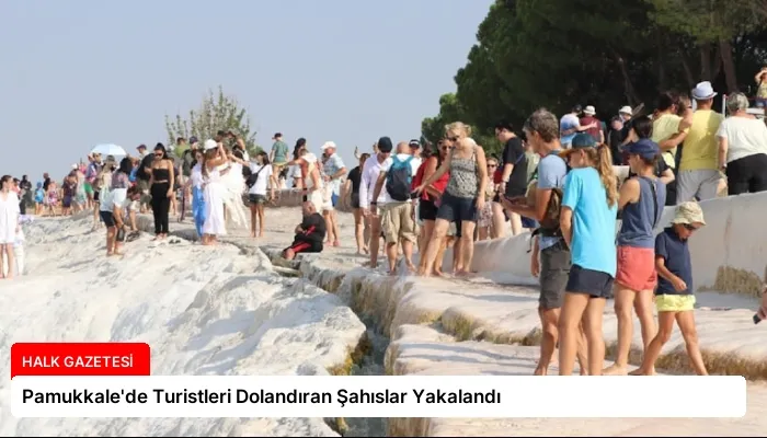 Pamukkale’de Turistleri Dolandıran Şahıslar Yakalandı