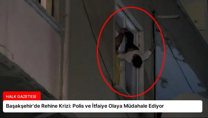 Başakşehir’de Rehine Krizi: Polis ve İtfaiye Olaya Müdahale Ediyor