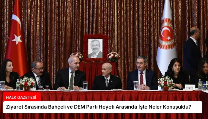 Ziyaret Sırasında Bahçeli ve DEM Parti Heyeti Arasında İşte Neler Konuşuldu?