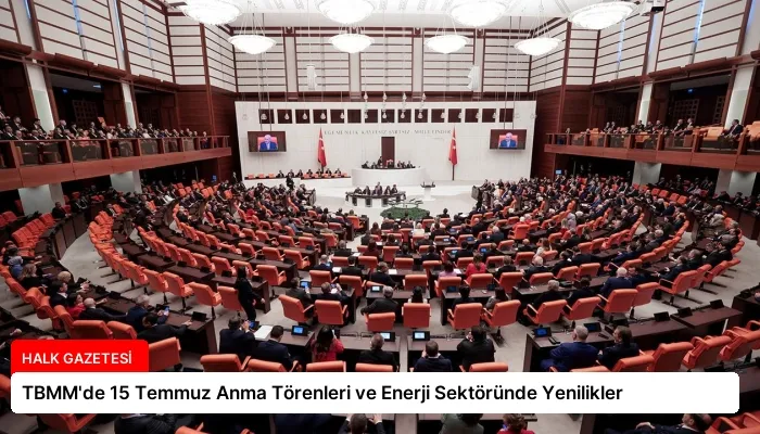 TBMM’de 15 Temmuz Anma Törenleri ve Enerji Sektöründe Yenilikler
