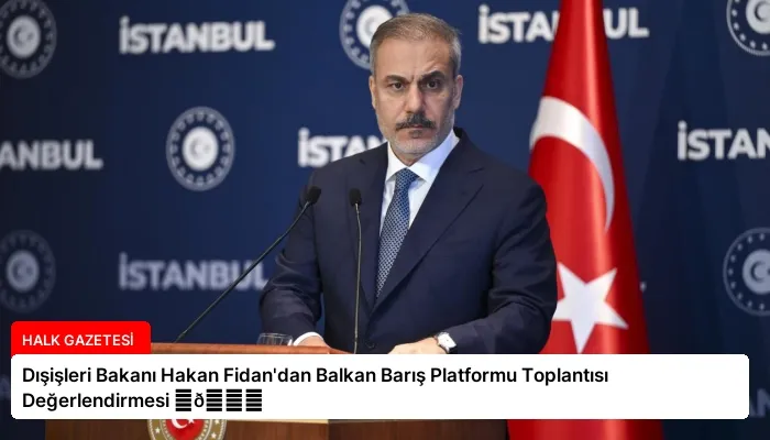 Dışişleri Bakanı Hakan Fidan’dan Balkan Barış Platformu Toplantısı Değerlendirmesi ⏬👇