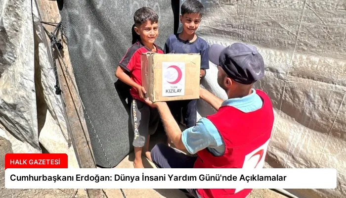 Cumhurbaşkanı Erdoğan: Dünya İnsani Yardım Günü’nde Açıklamalar