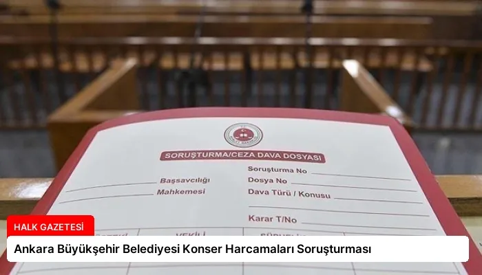 Ankara Büyükşehir Belediyesi Konser Harcamaları Soruşturması