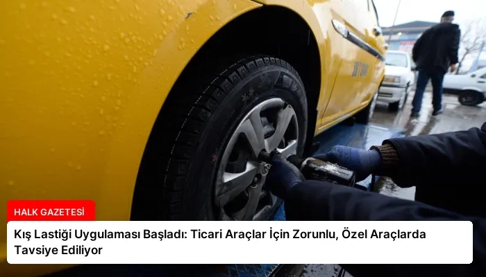 Kış Lastiği Uygulaması Başladı: Ticari Araçlar İçin Zorunlu, Özel Araçlarda Tavsiye Ediliyor