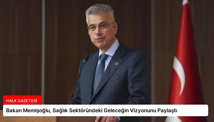 Bakan Memişoğlu, Sağlık Sektöründeki Geleceğin Vizyonunu Paylaştı