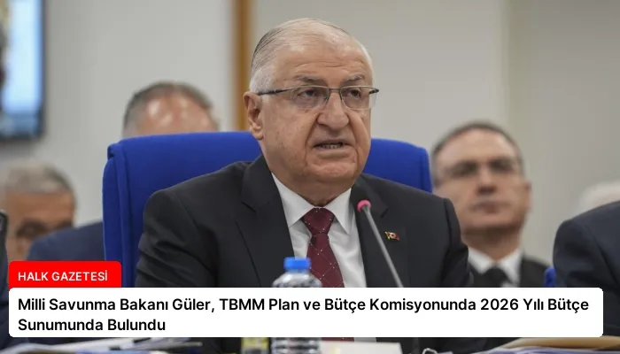 Milli Savunma Bakanı Güler, TBMM Plan ve Bütçe Komisyonunda 2026 Yılı Bütçe Sunumunda Bulundu