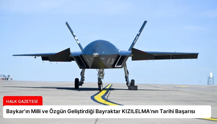 Baykar’ın Milli ve Özgün Geliştirdiği Bayraktar KIZILELMA’nın Tarihi Başarısı