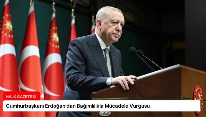 Cumhurbaşkanı Erdoğan’dan Bağımlılıkla Mücadele Vurgusu