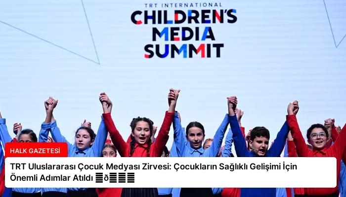 TRT Uluslararası Çocuk Medyası Zirvesi: Çocukların Sağlıklı Gelişimi İçin Önemli Adımlar Atıldı ⏬👇