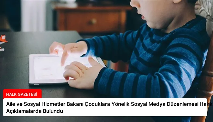 Aile ve Sosyal Hizmetler Bakanı Çocuklara Yönelik Sosyal Medya Düzenlemesi Hakkında Açıklamalarda Bulundu