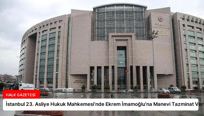 İstanbul 23. Asliye Hukuk Mahkemesi’nde Ekrem İmamoğlu’na Manevi Tazminat Verildi