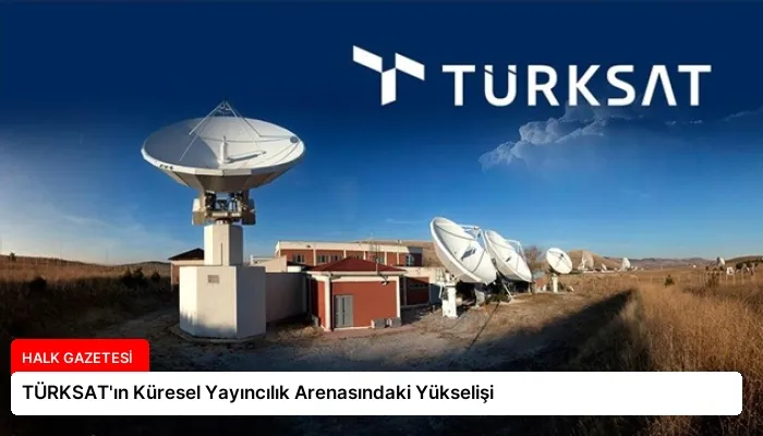 TÜRKSAT’ın Küresel Yayıncılık Arenasındaki Yükselişi