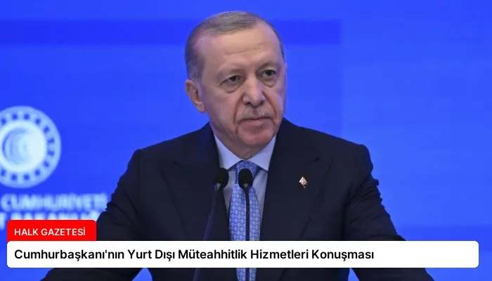 Cumhurbaşkanı’nın Yurt Dışı Müteahhitlik Hizmetleri Konuşması