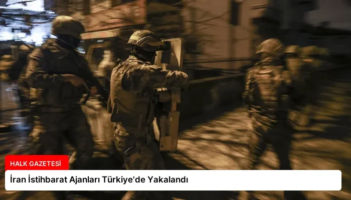 İran İstihbarat Ajanları Türkiye’de Yakalandı