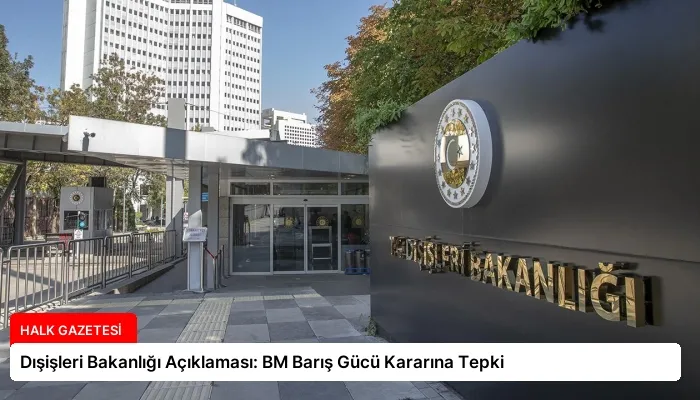 Dışişleri Bakanlığı Açıklaması: BM Barış Gücü Kararına Tepki