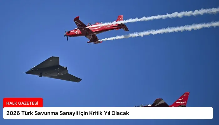2026 Türk Savunma Sanayii için Kritik Yıl Olacak