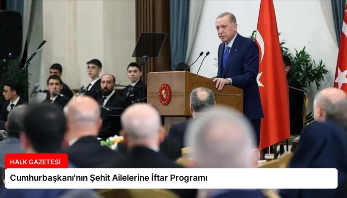 Cumhurbaşkanı’nın Şehit Ailelerine İftar Programı