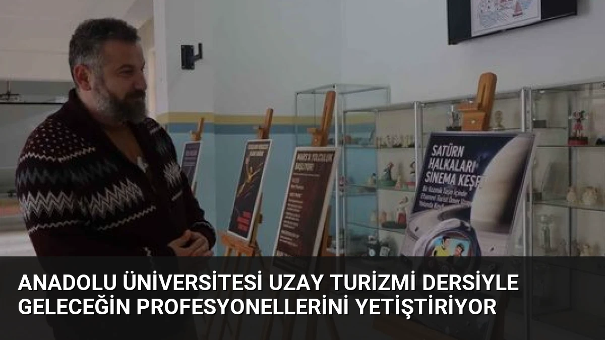 Anadolu Üniversitesi Uzay Turizmi Dersiyle Geleceğin Profesyonellerini Yetiştiriyor