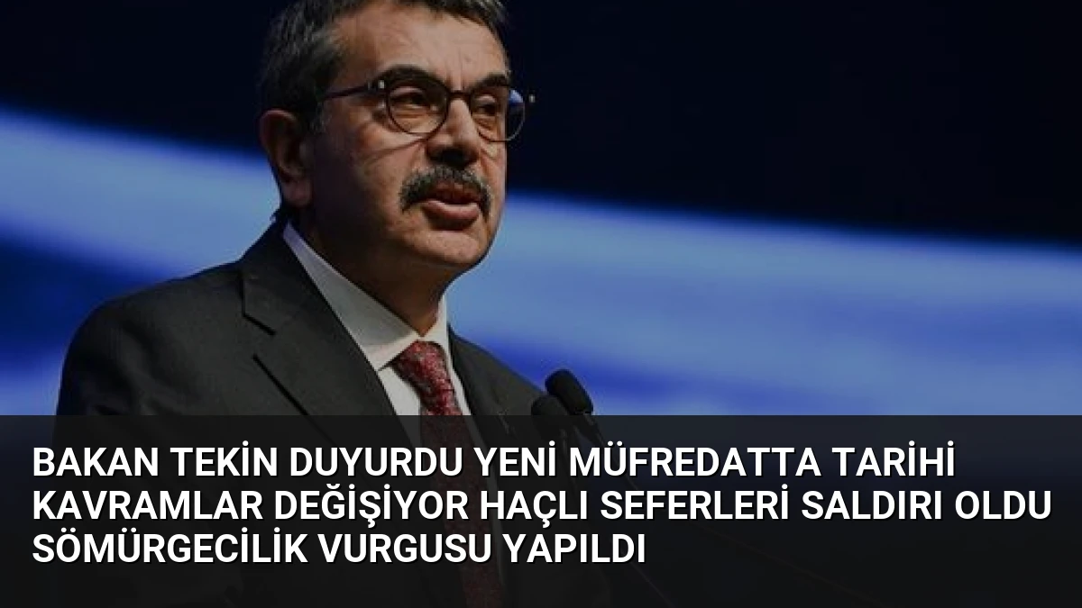 Bakan Tekin Duyurdu Yeni Müfredatta Tarihi Kavramlar Değişiyor Haçlı Seferleri Saldırı Oldu Sömürgecilik Vurgusu Yapıldı
