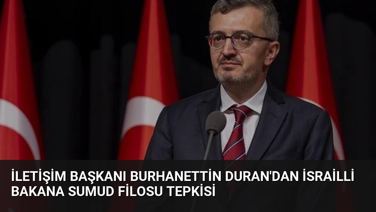 İletişim Başkanı Burhanettin Duran’dan İsrailli Bakana Sumud Filosu Tepkisi