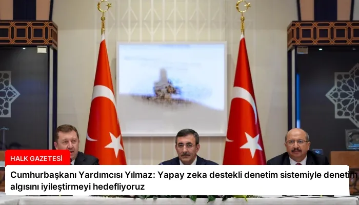 Cumhurbaşkanı Yardımcısı Yılmaz: Yapay zeka destekli denetim sistemiyle denetim algısını iyileştirmeyi hedefliyoruz