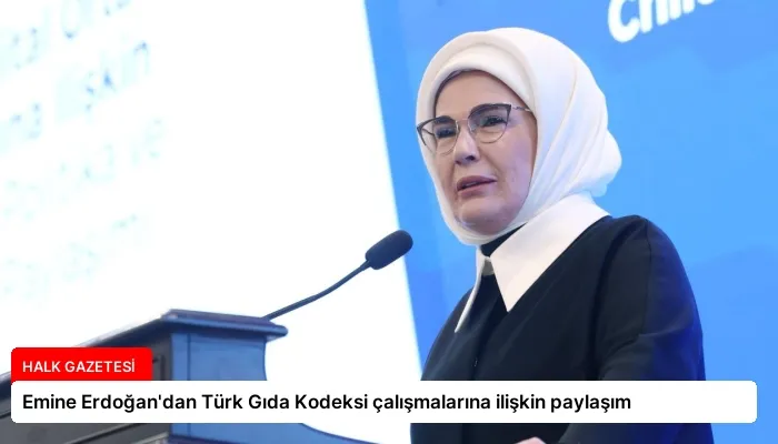 Emine Erdoğan’dan Türk Gıda Kodeksi çalışmalarına ilişkin paylaşım