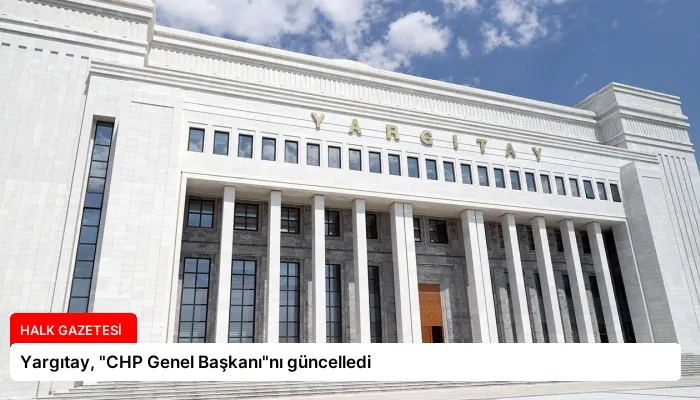 Yargıtay, “CHP Genel Başkanı”nı güncelledi