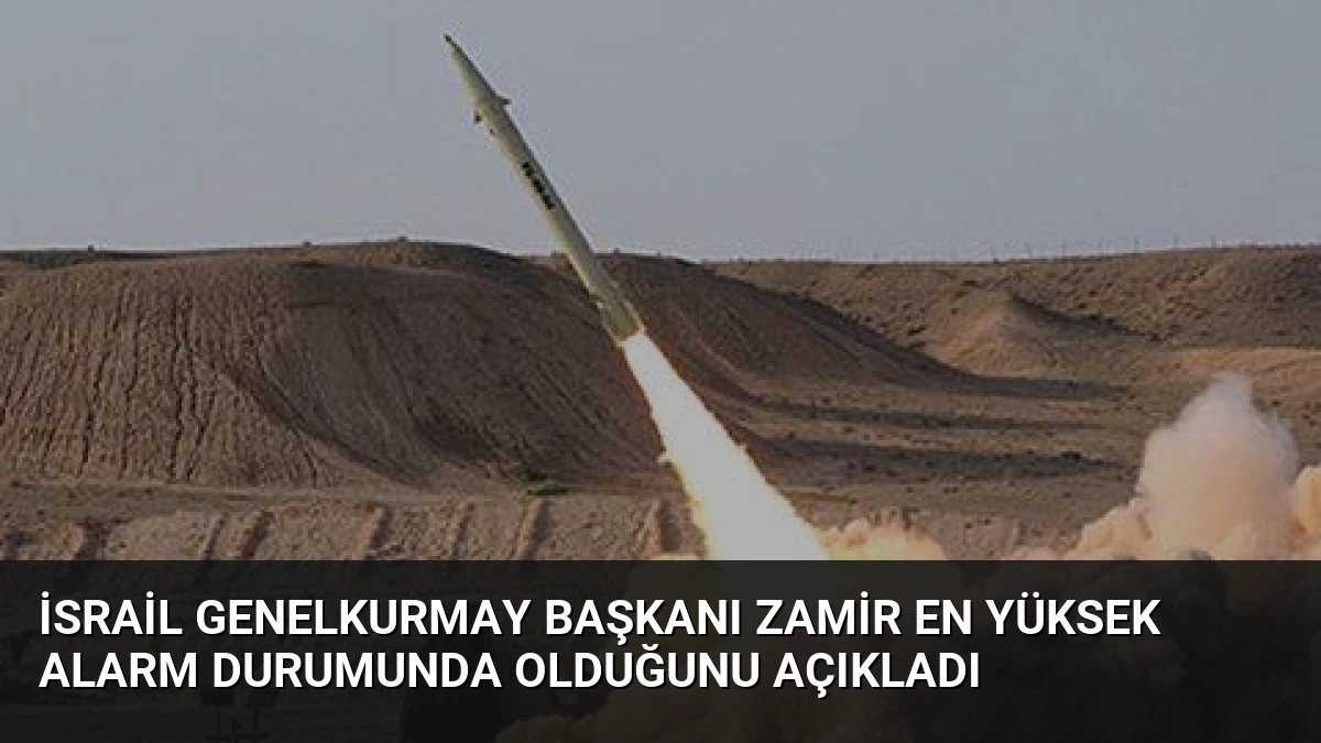 İsrail Genelkurmay Başkanı Zamir En Yüksek Alarm Durumunda Olduğunu Açıkladı