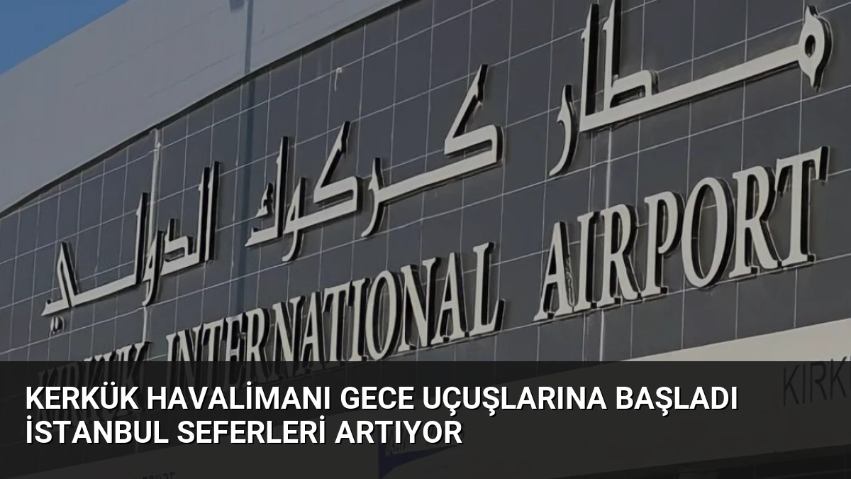Kerkük Havalimanı Gece Uçuşlarına Başladı İstanbul Seferleri Artıyor