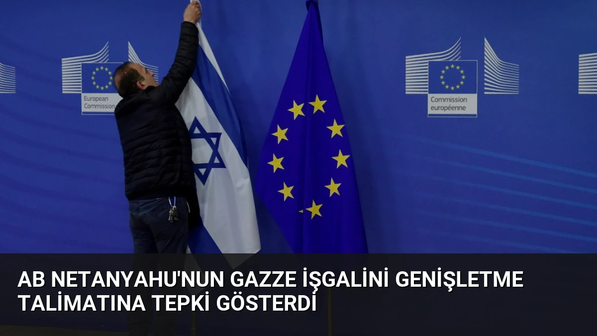 AB Netanyahu’nun Gazze İşgalini Genişletme Talimatına Tepki Gösterdi