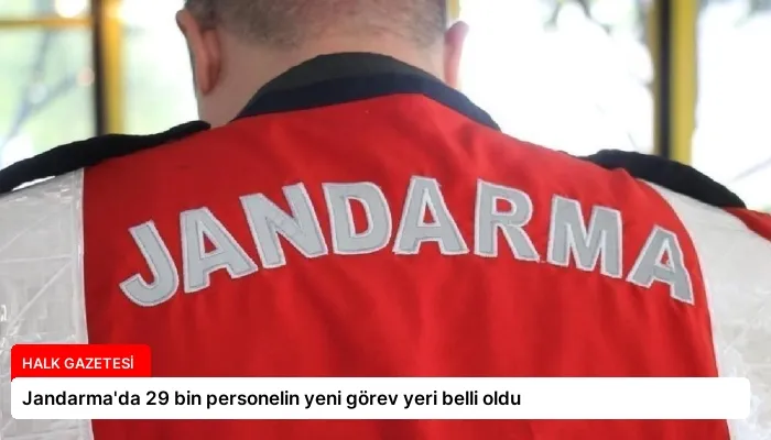 Jandarma’da 29 bin personelin yeni görev yeri belli oldu