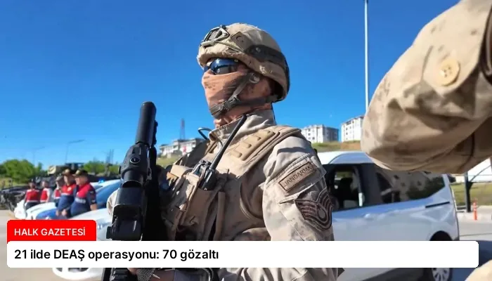 21 ilde DEAŞ operasyonu: 70 gözaltı
