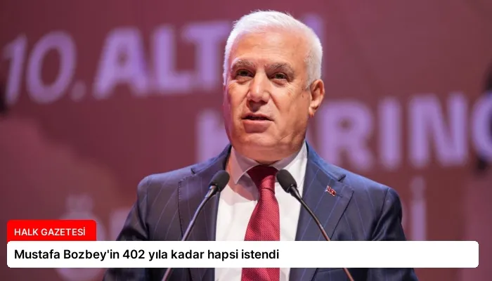 Mustafa Bozbey’in 402 yıla kadar hapsi istendi