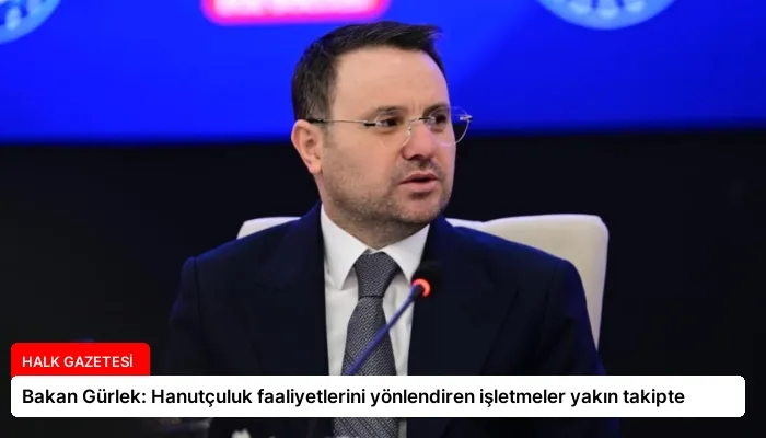 Bakan Gürlek: Hanutçuluk faaliyetlerini yönlendiren işletmeler yakın takipte