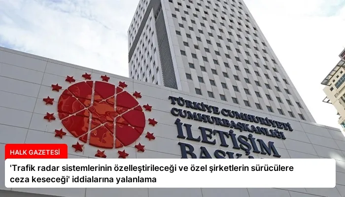 ‘Trafik radar sistemlerinin özelleştirileceği ve özel şirketlerin sürücülere ceza keseceği’ iddialarına yalanlama