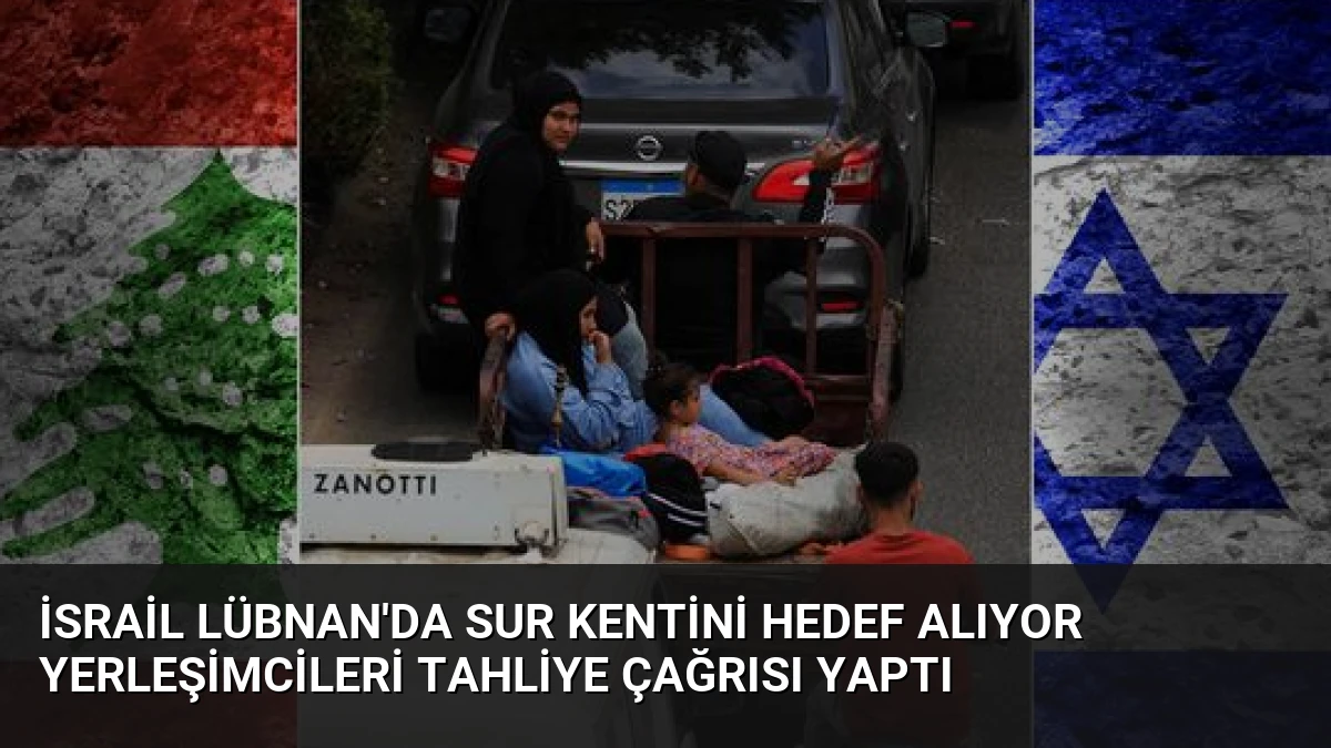 İsrail Lübnan’da Sur Kentini Hedef Alıyor Yerleşimcileri Tahliye Çağrısı Yaptı