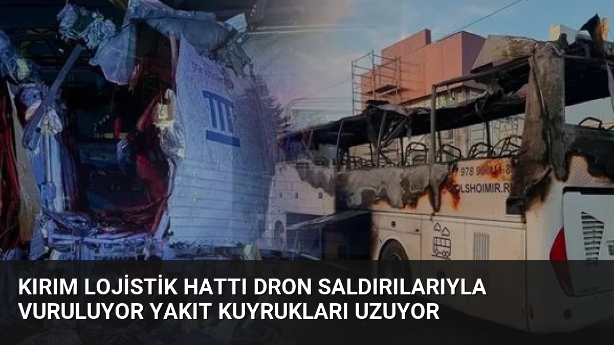 Kırım Lojistik Hattı Dron Saldırılarıyla Vuruluyor Yakıt Kuyrukları Uzuyor
