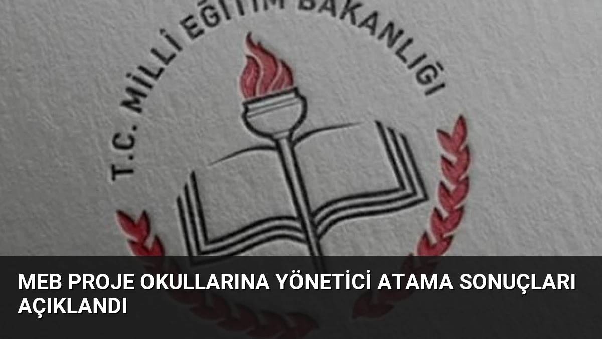 MEB Proje Okullarına Yönetici Atama Sonuçları Açıklandı