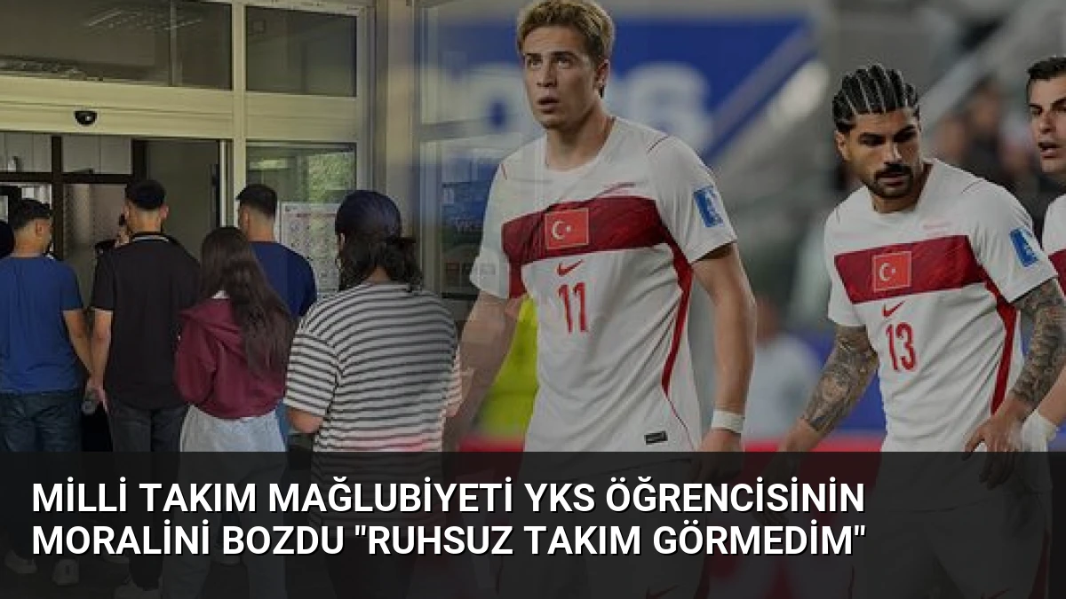Milli Takım Mağlubiyeti YKS Öğrencisinin Moralini Bozdu “Ruhsuz Takım Görmedim”