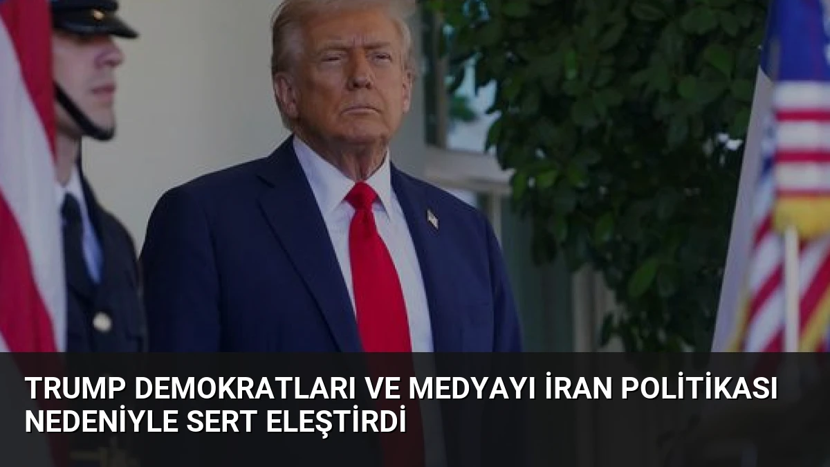 Trump Demokratları ve Medyayı İran Politikası Nedeniyle Sert Eleştirdi