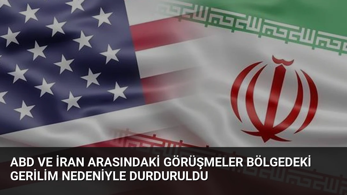 ABD ve İran Arasındaki Görüşmeler Bölgedeki Gerilim Nedeniyle Durduruldu