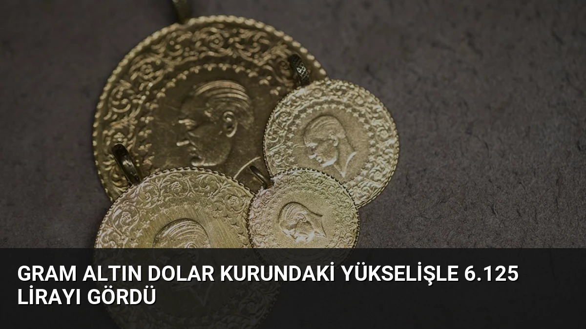 Gram Altın Dolar Kurundaki Yükselişle 6.125 Lirayı Gördü