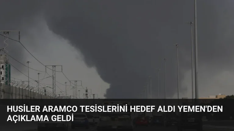 Husiler Aramco Tesislerini Hedef Aldı Yemen’den Açıklama Geldi