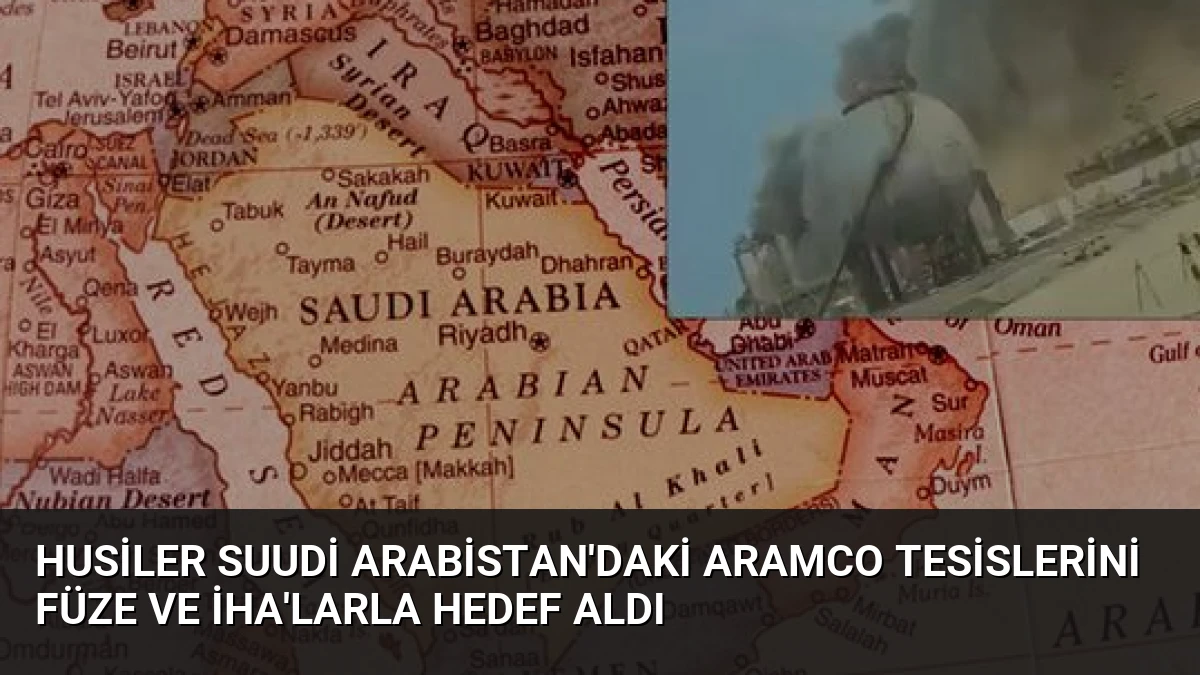 Husiler Suudi Arabistan’daki Aramco Tesislerini Füze ve İHA’larla Hedef Aldı