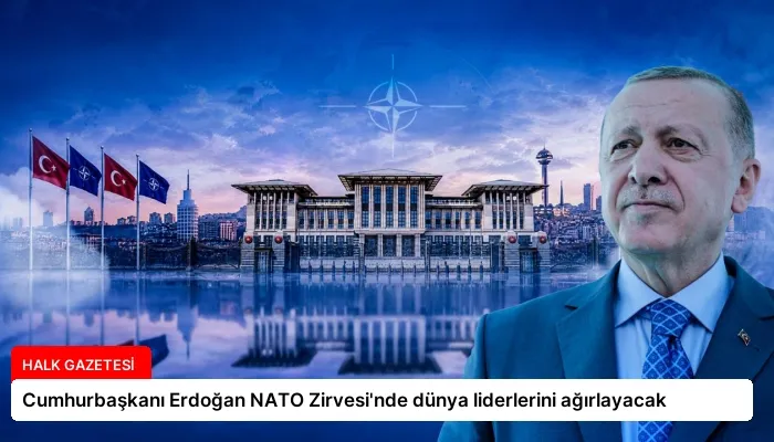 Cumhurbaşkanı Erdoğan NATO Zirvesi’nde dünya liderlerini ağırlayacak