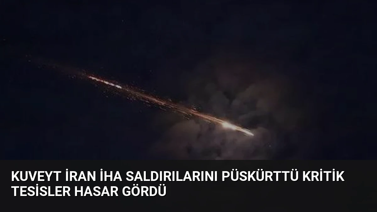 Kuveyt İran İHA Saldırılarını Püskürttü Kritik Tesisler Hasar Gördü