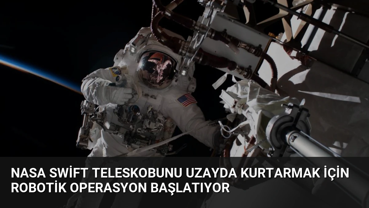 NASA Swift Teleskobunu Uzayda Kurtarmak İçin Robotik Operasyon Başlatıyor